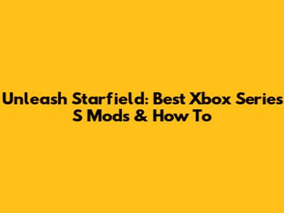 Unleash Starfield: Best Xbox Series S Mods & How To