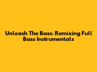 Unleash The Bass: Remixing Full Bass Instrumentals