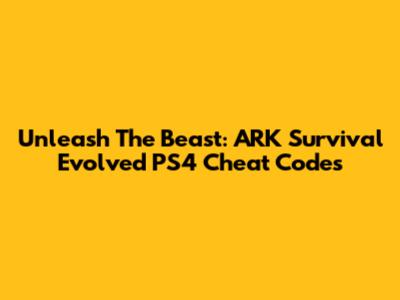 Unleash The Beast: ARK Survival Evolved PS4 Cheat Codes