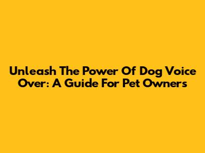 Unleash The Power Of Dog Voice Over: A Guide For Pet Owners