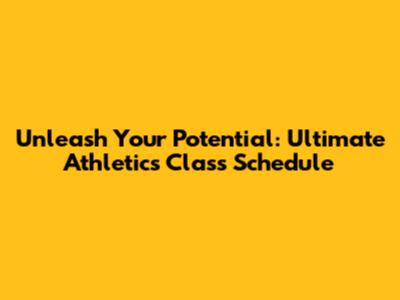 Unleash Your Potential: Ultimate Athletics Class Schedule