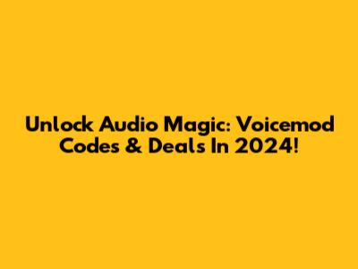 Unlock Audio Magic: Voicemod Codes & Deals In 2024!