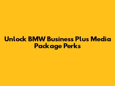 Unlock BMW Business Plus Media Package Perks