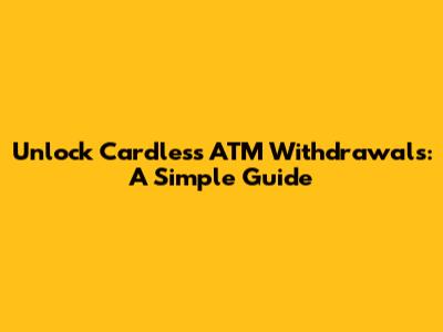 Unlock Cardless ATM Withdrawals: A Simple Guide