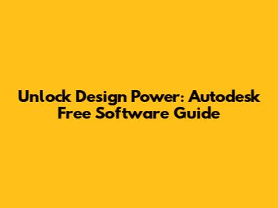Unlock Design Power: Autodesk Free Software Guide