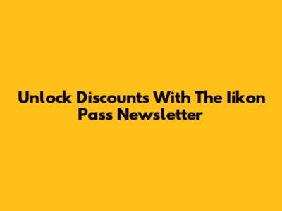 Unlock Discounts With The Iikon Pass Newsletter