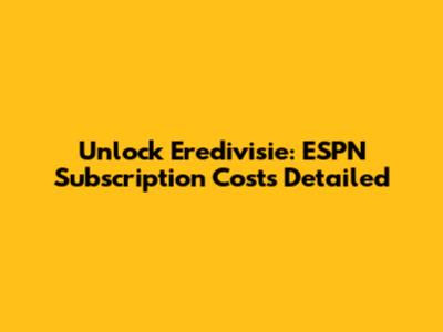Unlock Eredivisie: ESPN Subscription Costs Detailed
