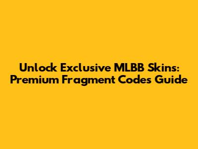 Unlock Exclusive MLBB Skins: Premium Fragment Codes Guide