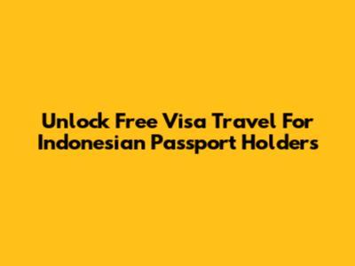 Unlock Free Visa Travel For Indonesian Passport Holders