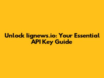 Unlock Iignews.io: Your Essential API Key Guide