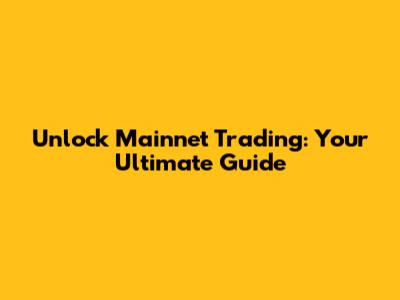 Unlock Mainnet Trading: Your Ultimate Guide