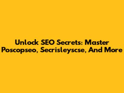 Unlock SEO Secrets: Master Poscopseo, Secrisleyscse, And More