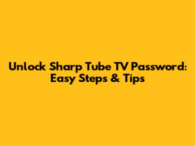 Unlock Sharp Tube TV Password: Easy Steps & Tips