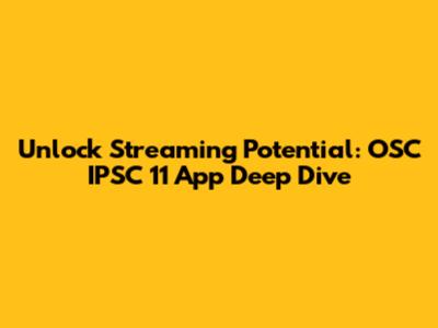 Unlock Streaming Potential: OSC IPSC 11 App Deep Dive