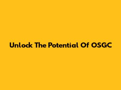 Unlock The Potential Of OSGC