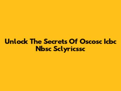 Unlock The Secrets Of Oscosc Icbc Nbsc Sclyricssc