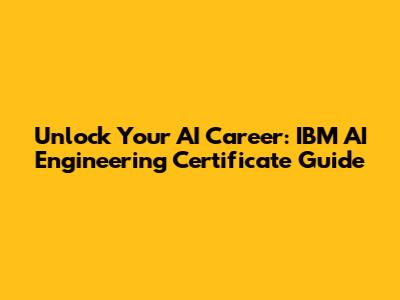 Unlock Your AI Career: IBM AI Engineering Certificate Guide