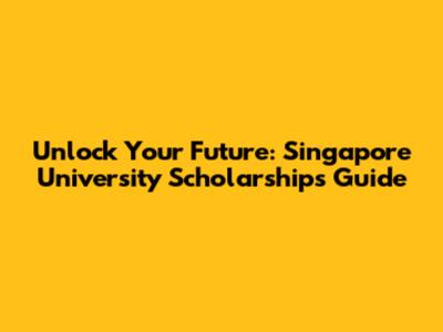 Unlock Your Future: Singapore University Scholarships Guide