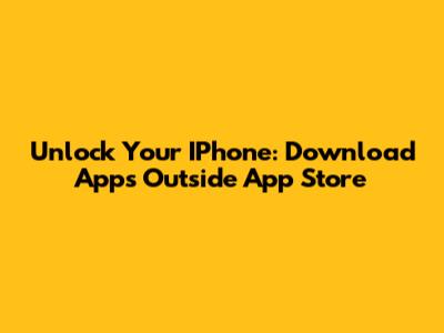 Unlock Your IPhone: Download Apps Outside App Store