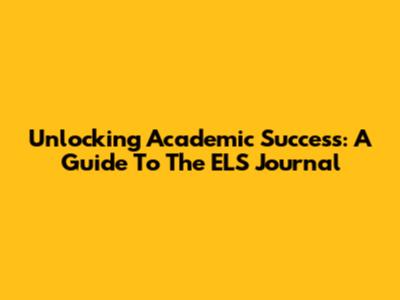 Unlocking Academic Success: A Guide To The ELS Journal