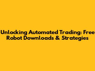 Unlocking Automated Trading: Free Robot Downloads & Strategies