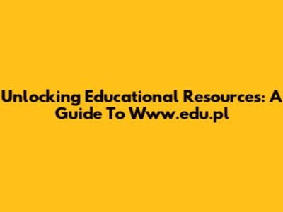 Unlocking Educational Resources: A Guide To Www.edu.pl