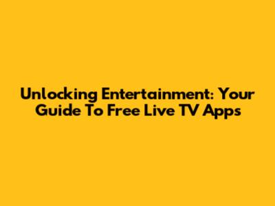 Unlocking Entertainment: Your Guide To Free Live TV Apps