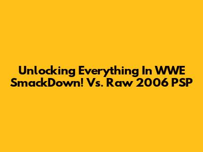 Unlocking Everything In WWE SmackDown! Vs. Raw 2006 PSP
