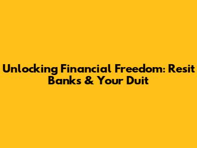 Unlocking Financial Freedom: Resit Banks & Your Duit