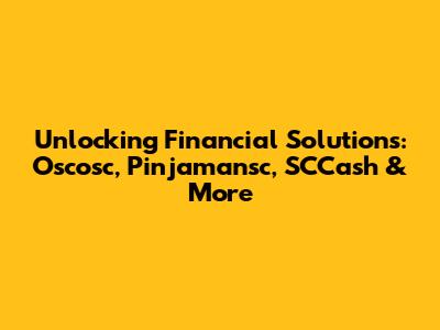 Unlocking Financial Solutions: Oscosc, Pinjamansc, SCCash & More