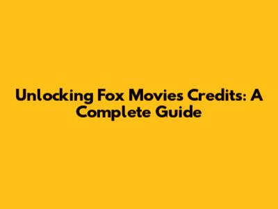 Unlocking Fox Movies Credits: A Complete Guide