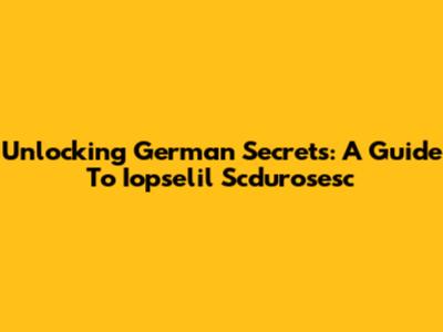 Unlocking German Secrets: A Guide To Iopselil Scdurosesc