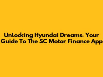 Unlocking Hyundai Dreams: Your Guide To The SC Motor Finance App