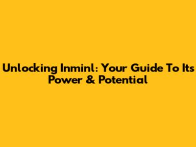 Unlocking Inminl: Your Guide To Its Power & Potential