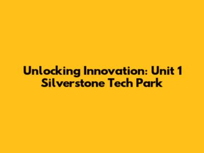 Unlocking Innovation: Unit 1 Silverstone Tech Park