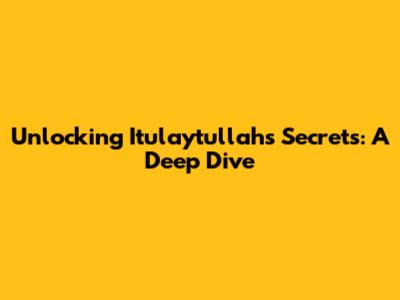 Unlocking Itulaytullah's Secrets: A Deep Dive