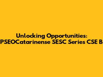Unlocking Opportunities: PSEOCatarinense SESC Series CSE B