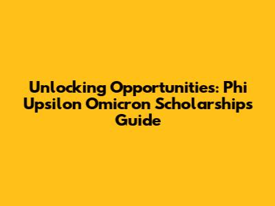 Unlocking Opportunities: Phi Upsilon Omicron Scholarships Guide