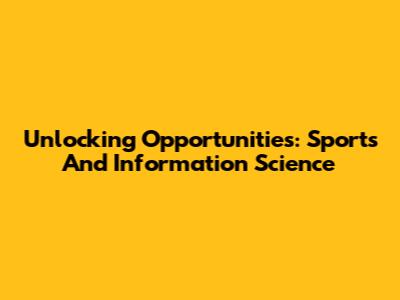 Unlocking Opportunities: Sports And Information Science
