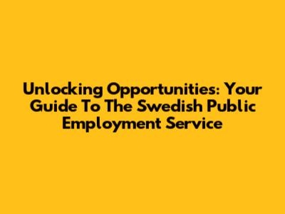 Unlocking Opportunities: Your Guide To The Swedish Public Employment Service