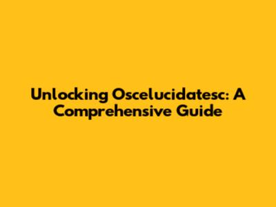 Unlocking Oscelucidatesc: A Comprehensive Guide