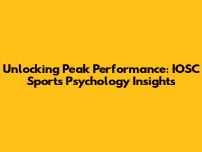Unlocking Peak Performance: IOSC Sports Psychology Insights