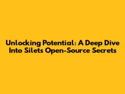 Unlocking Potential: A Deep Dive Into Silet's Open-Source Secrets