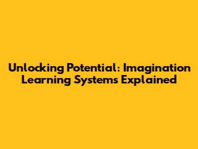 Unlocking Potential: Imagination Learning Systems Explained