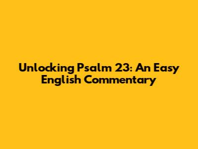 Unlocking Psalm 23: An Easy English Commentary