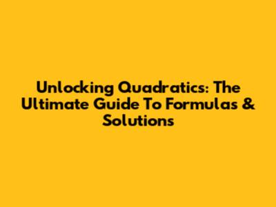 Unlocking Quadratics: The Ultimate Guide To Formulas & Solutions