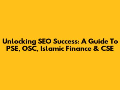 Unlocking SEO Success: A Guide To PSE, OSC, Islamic Finance & CSE