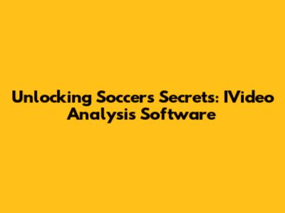 Unlocking Soccer's Secrets: IVideo Analysis Software