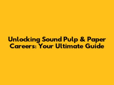 Unlocking Sound Pulp & Paper Careers: Your Ultimate Guide