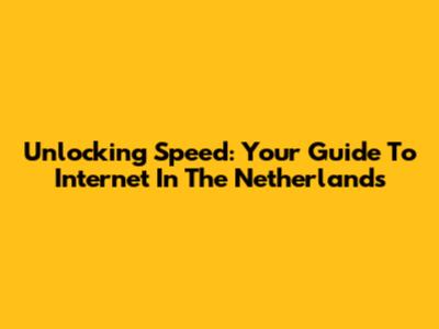 Unlocking Speed: Your Guide To Internet In The Netherlands